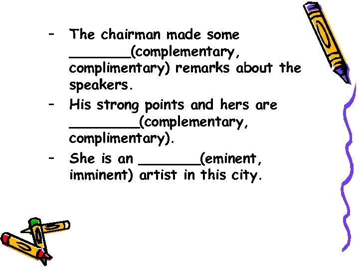 – – – The chairman made some _______(complementary, complimentary) remarks about the speakers. His