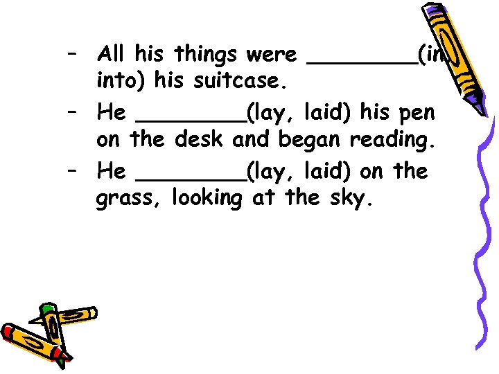 – All his things were ____(in, into) his suitcase. – He ____(lay, laid) his
