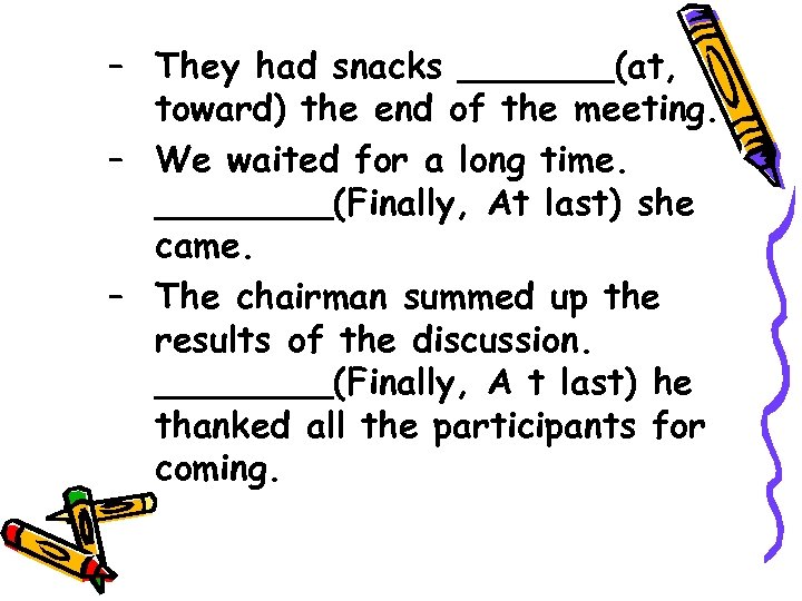 – They had snacks _______(at, toward) the end of the meeting. – We waited
