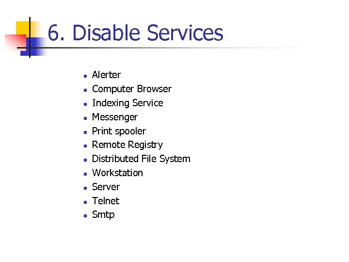 6. Disable Services n n n Alerter Computer Browser Indexing Service Messenger Print spooler