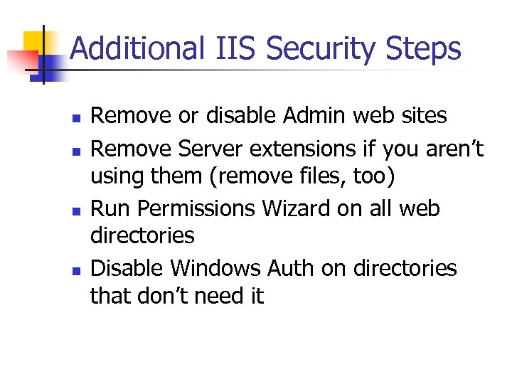 Additional IIS Security Steps n n Remove or disable Admin web sites Remove Server