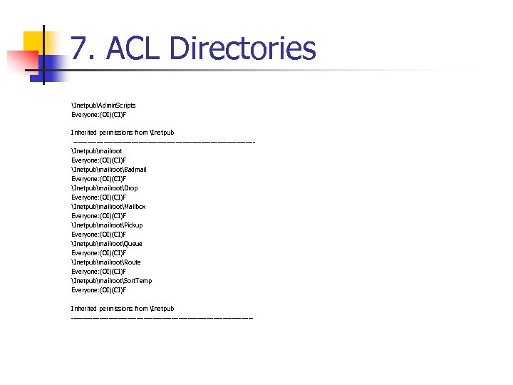 7. ACL Directories InetpubAdmin. Scripts Everyone: (OI)(CI)F Inherited permissions from Inetpub ---------------------------------------Inetpubmailroot Everyone: (OI)(CI)F