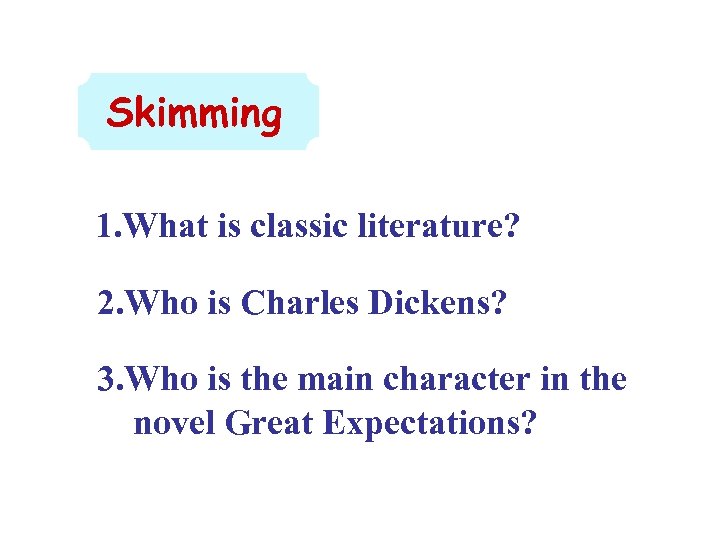 Skimming 1. What is classic literature? 2. Who is Charles Dickens? 3. Who is