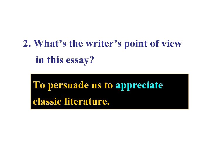 2. What’s the writer’s point of view in this essay? To persuade us to