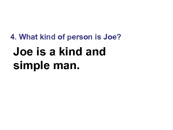 4. What kind of person is Joe? Joe is a kind and simple man.