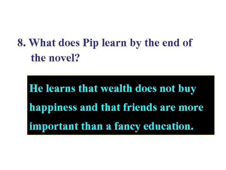 8. What does Pip learn by the end of the novel? He learns that