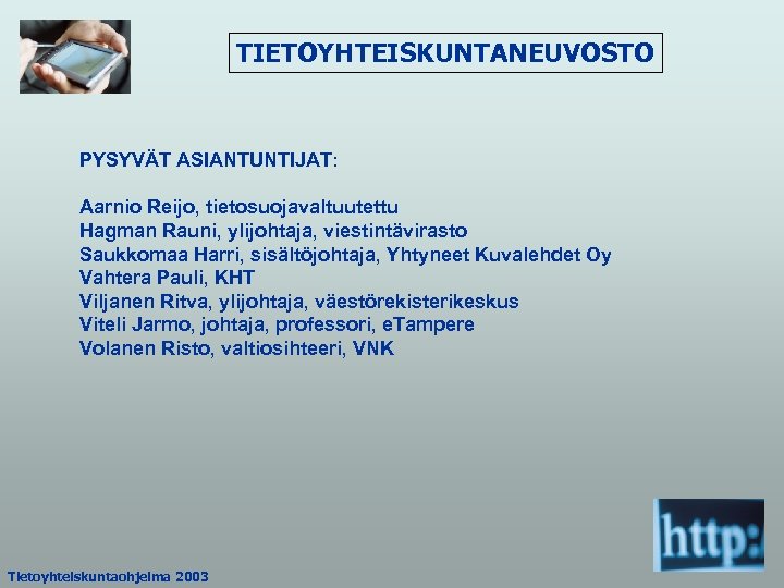 TIETOYHTEISKUNTANEUVOSTO PYSYVÄT ASIANTUNTIJAT: Aarnio Reijo, tietosuojavaltuutettu Hagman Rauni, ylijohtaja, viestintävirasto Saukkomaa Harri, sisältöjohtaja, Yhtyneet