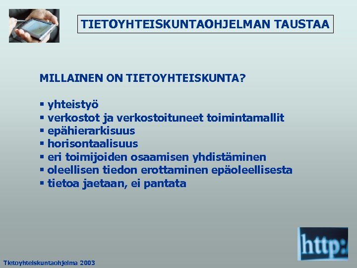 TIETOYHTEISKUNTAOHJELMAN TAUSTAA MILLAINEN ON TIETOYHTEISKUNTA? § yhteistyö § verkostot ja verkostoituneet toimintamallit § epähierarkisuus