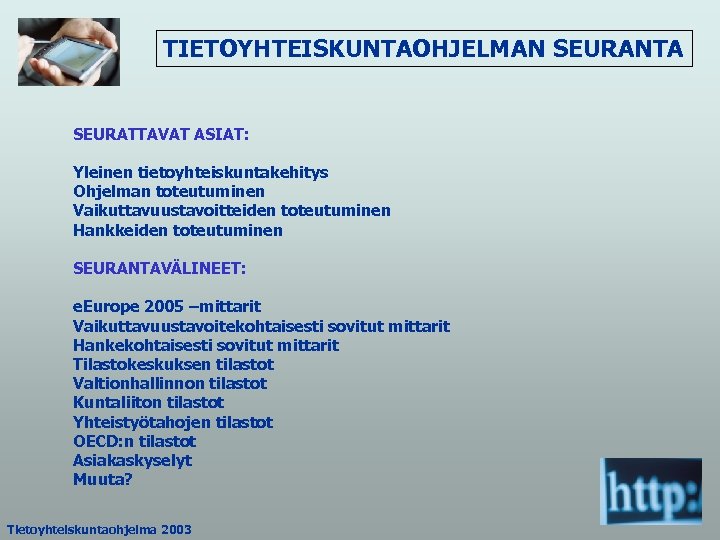 TIETOYHTEISKUNTAOHJELMAN SEURANTA SEURATTAVAT ASIAT: Yleinen tietoyhteiskuntakehitys Ohjelman toteutuminen Vaikuttavuustavoitteiden toteutuminen Hankkeiden toteutuminen SEURANTAVÄLINEET: e.