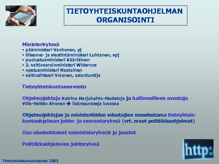 TIETOYHTEISKUNTAOHJELMAN ORGANISOINTI Ministeriryhmä § pääministeri Vanhanen, pj § liikenne- ja viestintäministeri Luhtanen, vpj §