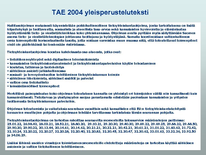 TAE 2004 yleisperusteluteksti Hallitusohjelman mukaisesti käynnistetään poikkihallinnollinen tietoyhteiskuntaohjelma, jonka tarkoituksena on lisätä kilpailukykyä ja