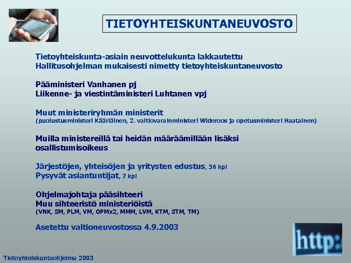 TIETOYHTEISKUNTANEUVOSTO Tietoyhteiskunta-asiain neuvottelukunta lakkautettu Hallitusohjelman mukaisesti nimetty tietoyhteiskuntaneuvosto Pääministeri Vanhanen pj Liikenne- ja viestintäministeri