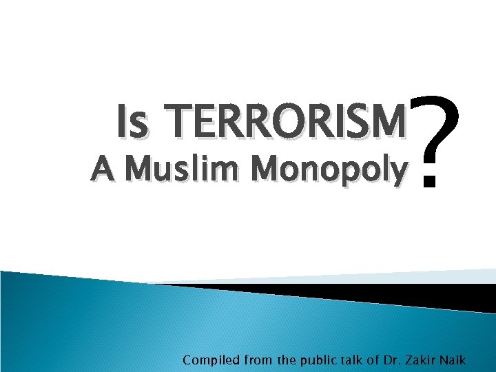? Is TERRORISM A Muslim Monopoly Compiled from the public talk of Dr. Zakir