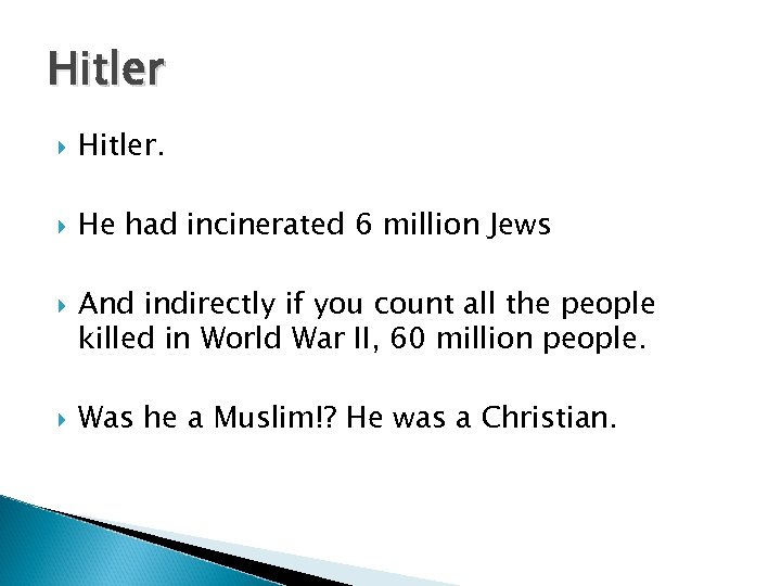 Hitler Hitler. He had incinerated 6 million Jews And indirectly if you count all