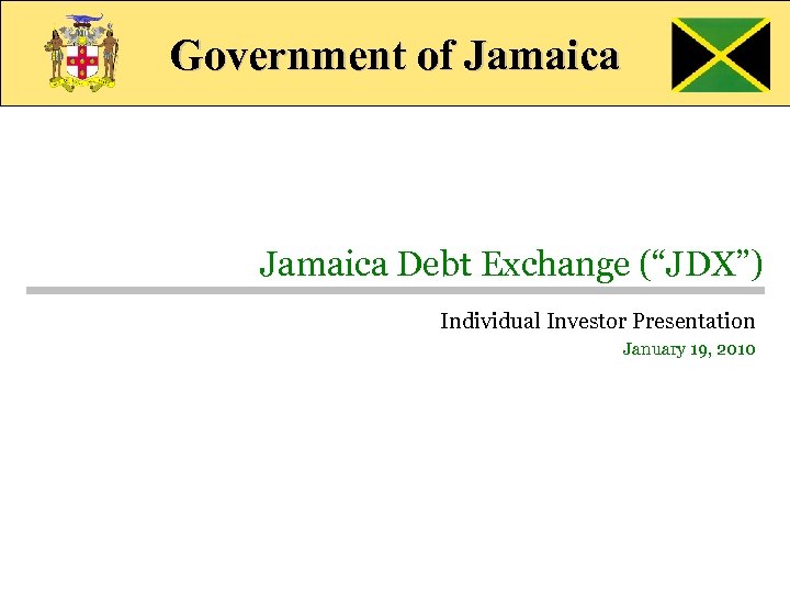 Government of Jamaica Debt Exchange (“JDX”) Individual Investor Presentation January 19, 2010 