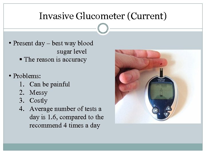 Invasive Glucometer (Current) • Present day – best way blood sugar level § The