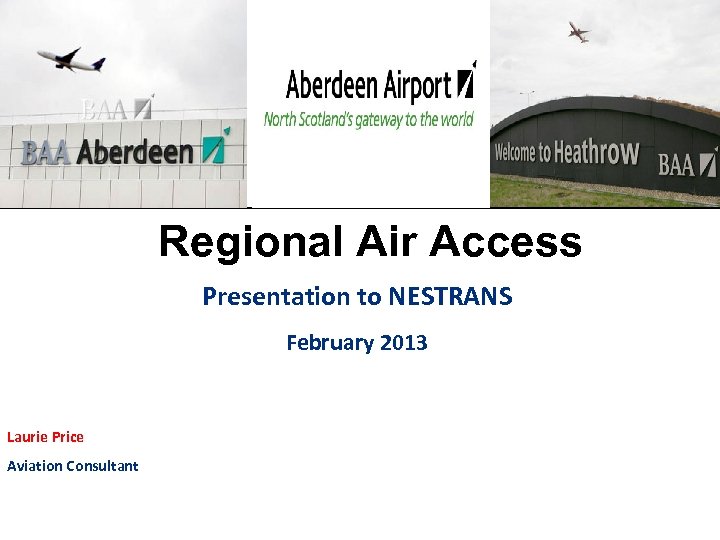 Regional Air Access Presentation to NESTRANS February 2013 Laurie Price Aviation Consultant 