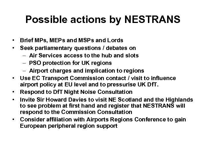 Possible actions by NESTRANS • Brief MPs, MEPs and MSPs and Lords • Seek