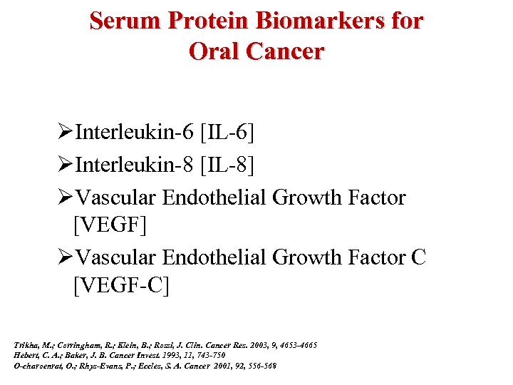 Serum Protein Biomarkers for Oral Cancer ØInterleukin-6 [IL-6] ØInterleukin-8 [IL-8] ØVascular Endothelial Growth Factor