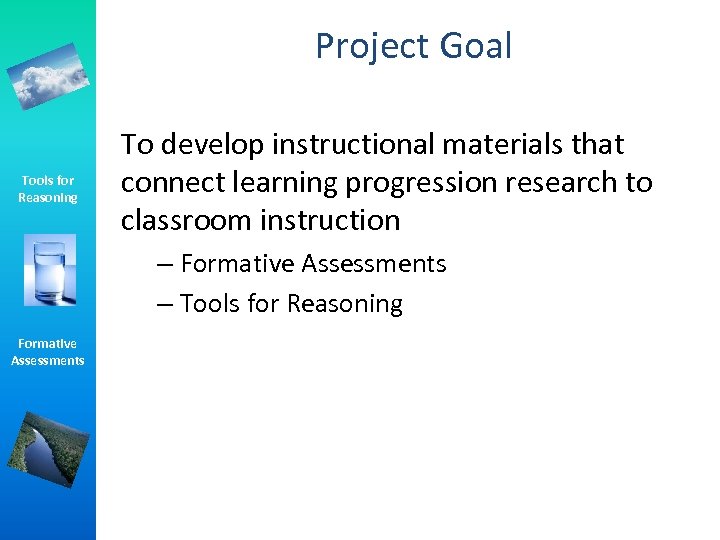 Project Goal Tools for Reasoning To develop instructional materials that connect learning progression research
