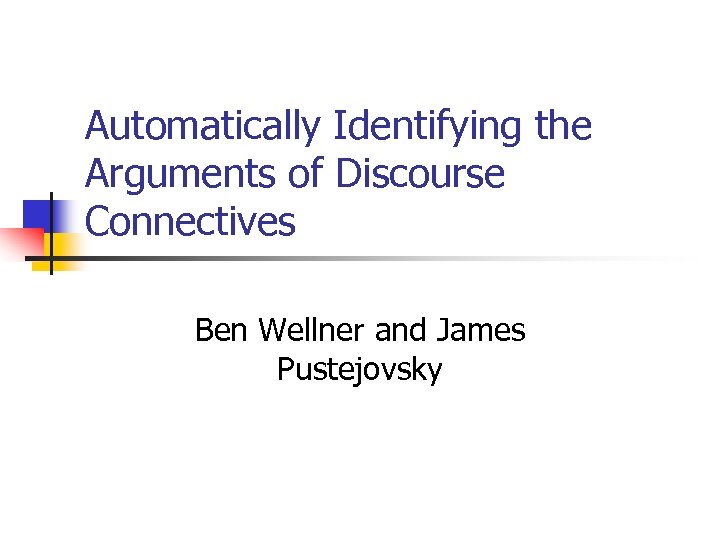 Automatically Identifying the Arguments of Discourse Connectives Ben Wellner and James Pustejovsky 