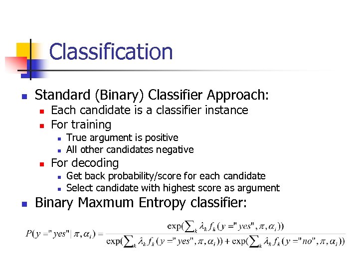 Classification n Standard (Binary) Classifier Approach: n n Each candidate is a classifier instance