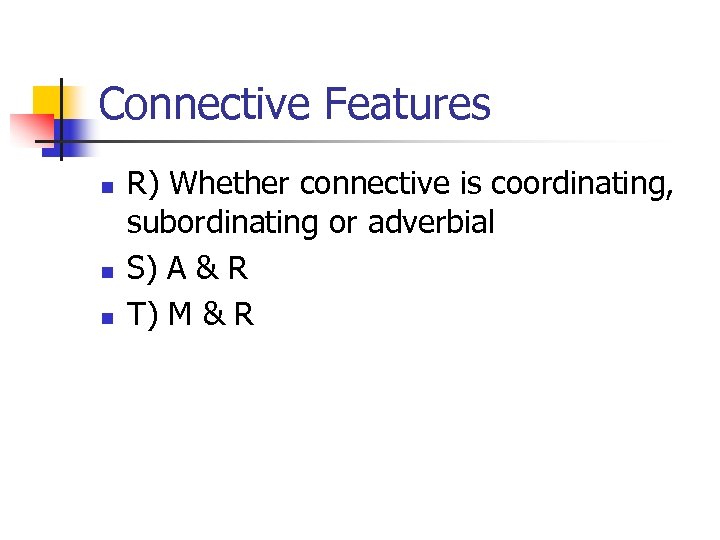 Connective Features n n n R) Whether connective is coordinating, subordinating or adverbial S)