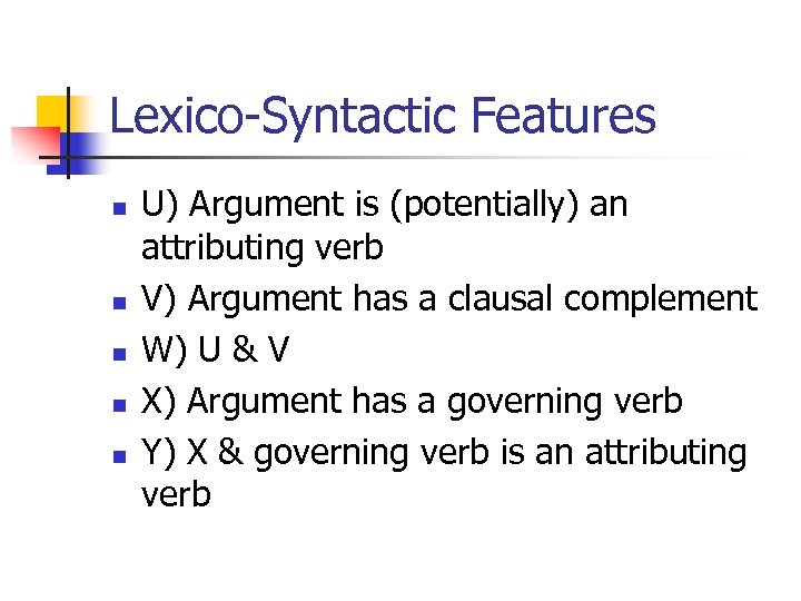 Lexico-Syntactic Features n n n U) Argument is (potentially) an attributing verb V) Argument