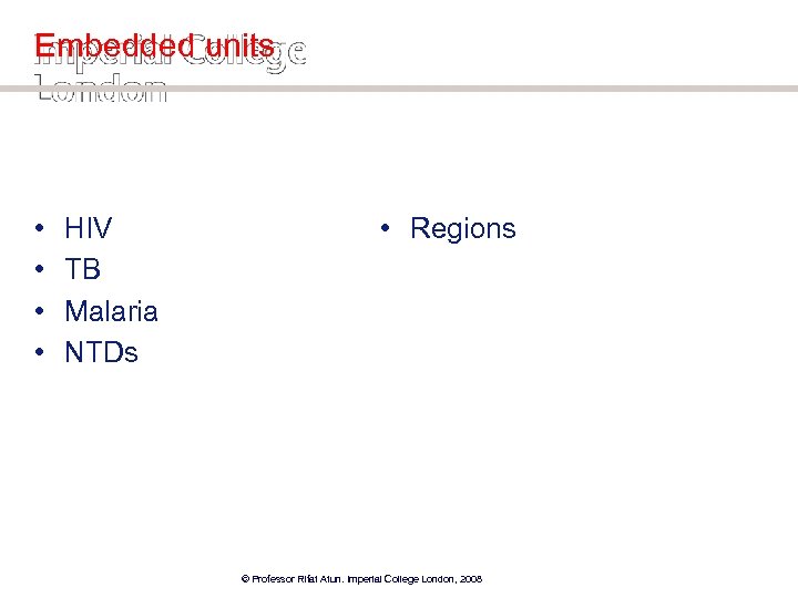 Embedded units • • HIV TB Malaria NTDs • Regions © Professor Rifat Atun.