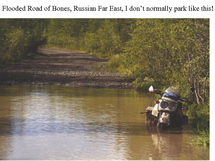 Flooded Road of Bones, Russian Far East, I don’t normally park like this! 