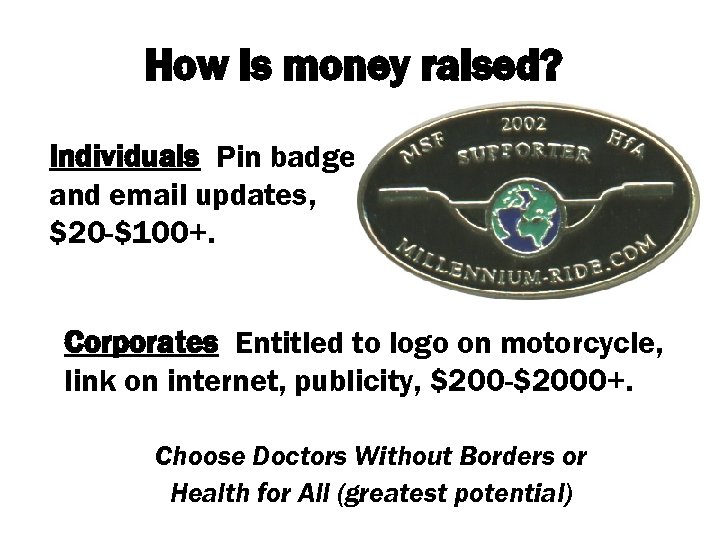 How is money raised? Individuals Pin badge and email updates, $20 -$100+. Corporates Entitled