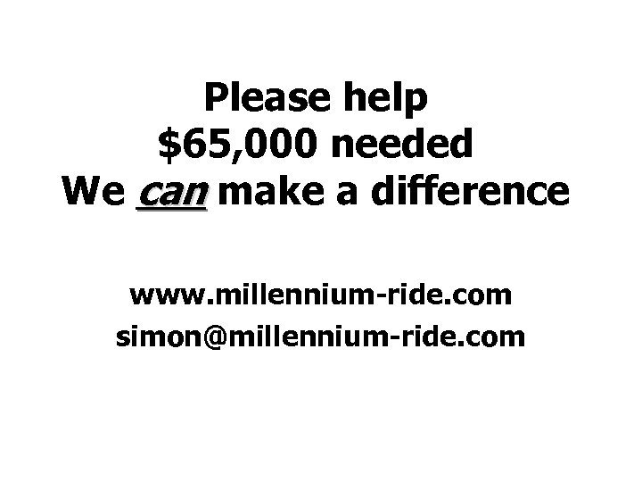 Please help $65, 000 needed We can make a difference www. millennium-ride. com simon@millennium-ride.