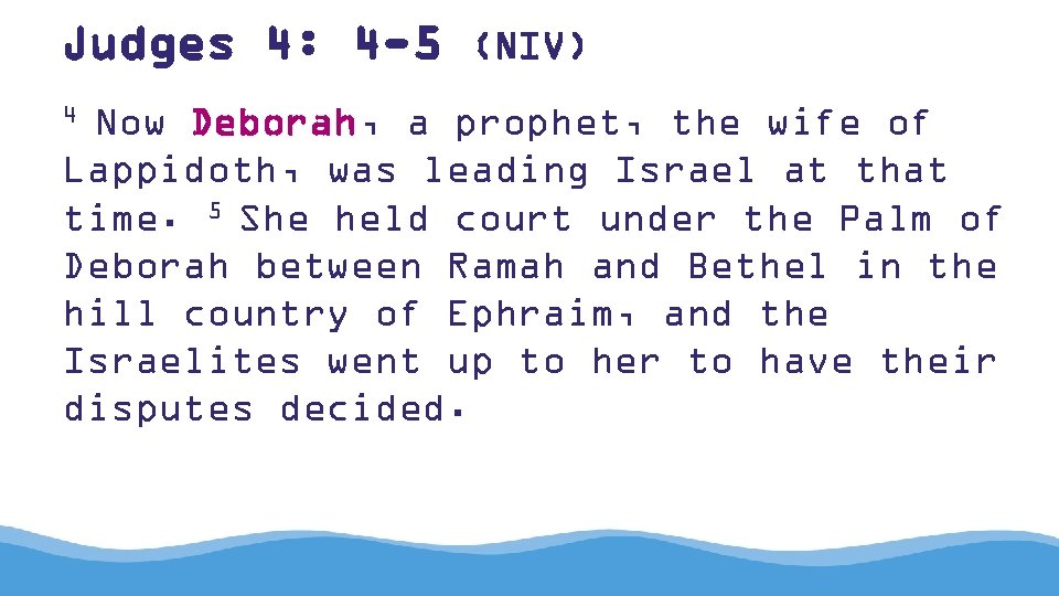 Judges 4: 4 -5 (NIV) 4 Now Deborah, a prophet, the wife of Lappidoth,
