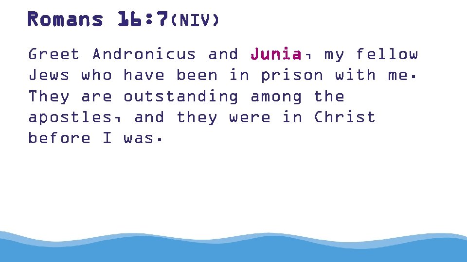 Romans 16: 7(NIV) Greet Andronicus and Junia, my fellow Jews who have been in