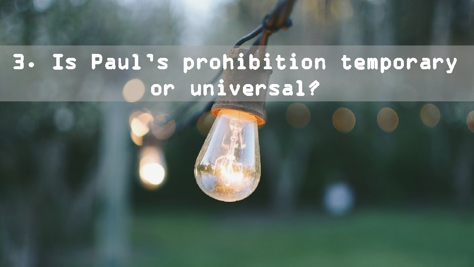 3. Is Paul’s prohibition temporary or universal? 