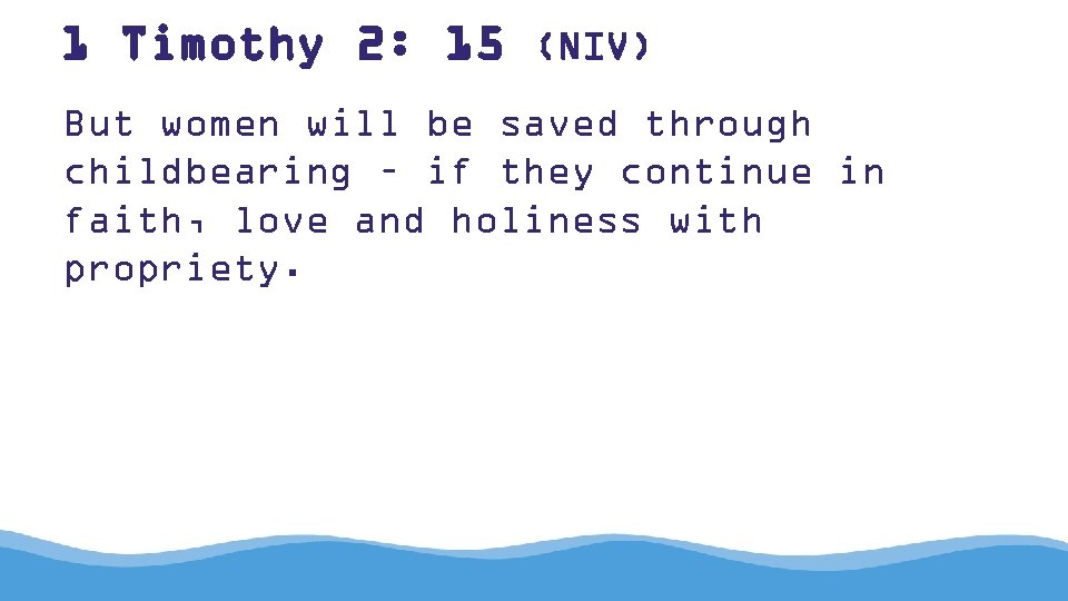 1 Timothy 2: 15 (NIV) But women will be saved through childbearing – if