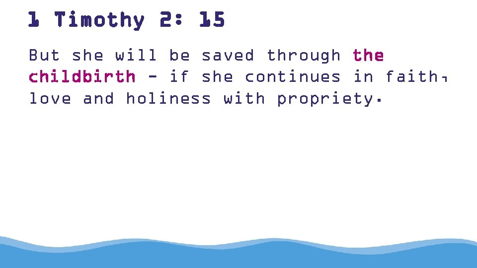 1 Timothy 2: 15 But she will be saved through the childbirth - if