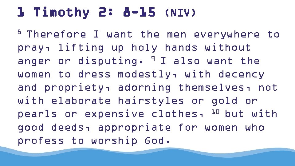 1 Timothy 2: 8 -15 (NIV) 8 Therefore I want the men everywhere to