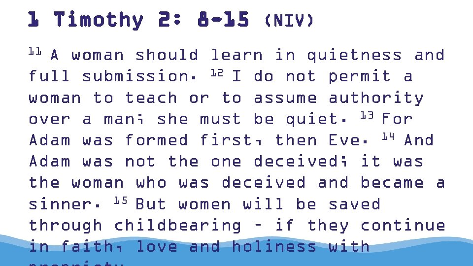 1 Timothy 2: 8 -15 (NIV) 11 A woman should learn in quietness and