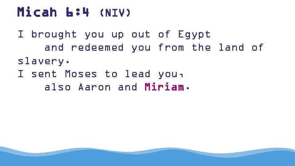 Micah 6: 4 (NIV) I brought you up out of Egypt and redeemed you
