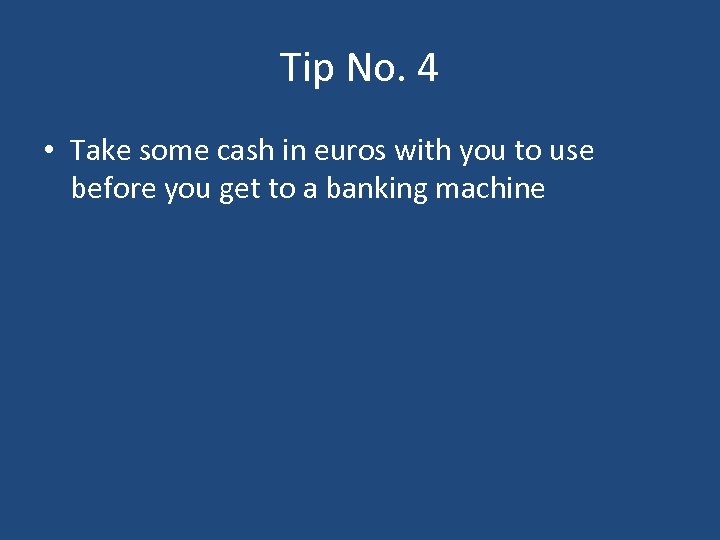 Tip No. 4 • Take some cash in euros with you to use before