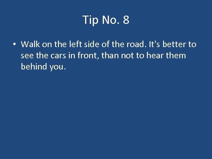 Tip No. 8 • Walk on the left side of the road. It's better