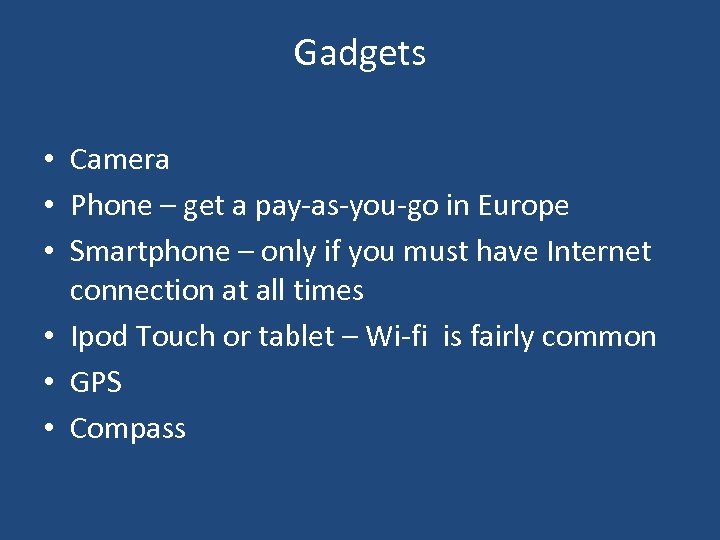 Gadgets • Camera • Phone – get a pay-as-you-go in Europe • Smartphone –