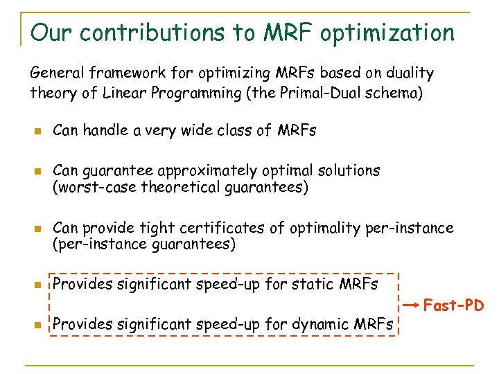 Our contributions to MRF optimization General framework for optimizing MRFs based on duality theory