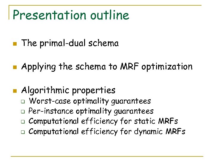 Presentation outline n The primal-dual schema n Applying the schema to MRF optimization n