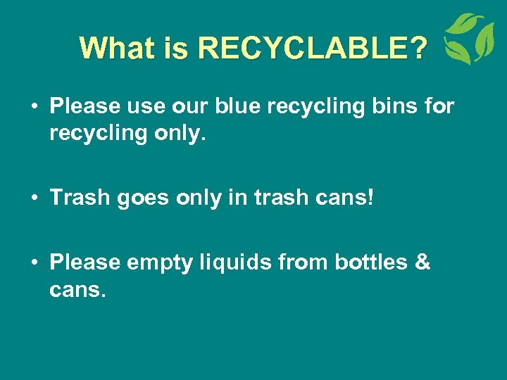 What is RECYCLABLE? • Please use our blue recycling bins for recycling only. •