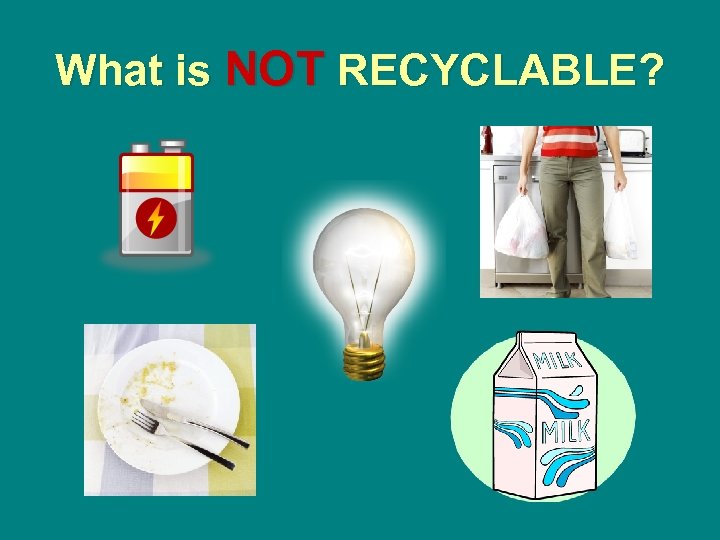 What is NOT RECYCLABLE? 