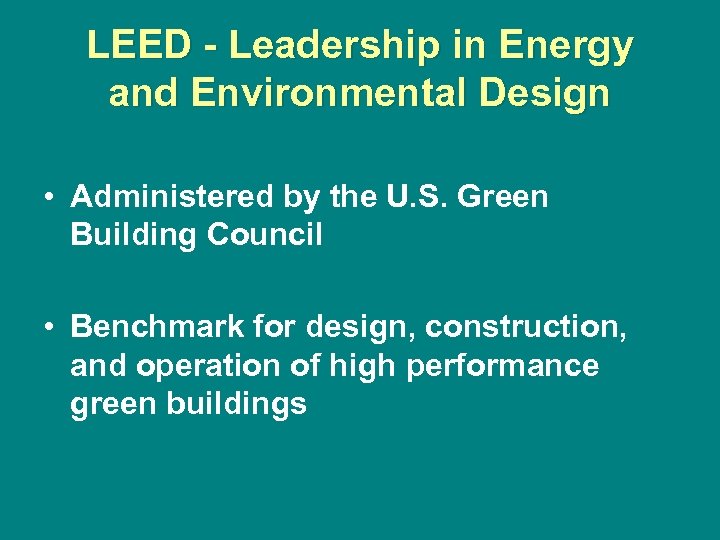 LEED - Leadership in Energy and Environmental Design • Administered by the U. S.