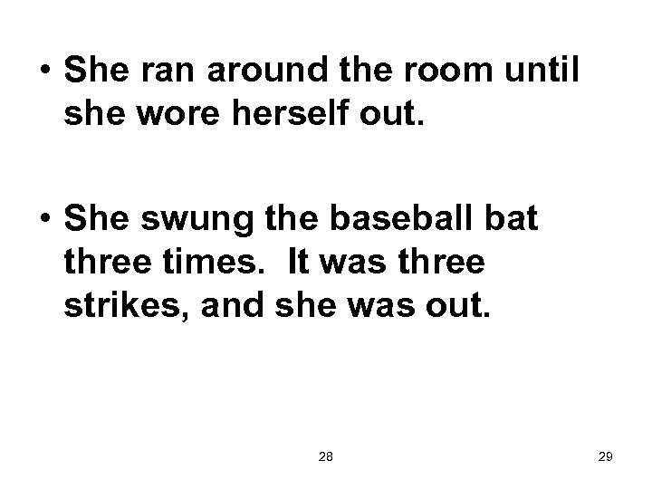  • She ran around the room until she wore herself out. • She