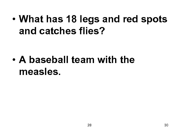  • What has 18 legs and red spots and catches flies? • A
